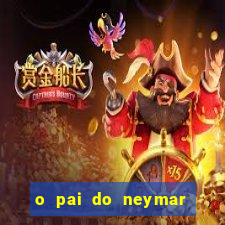 o pai do neymar era jogador de futebol